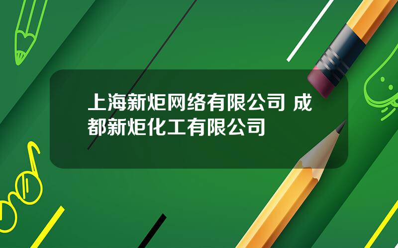 上海新炬网络有限公司 成都新炬化工有限公司